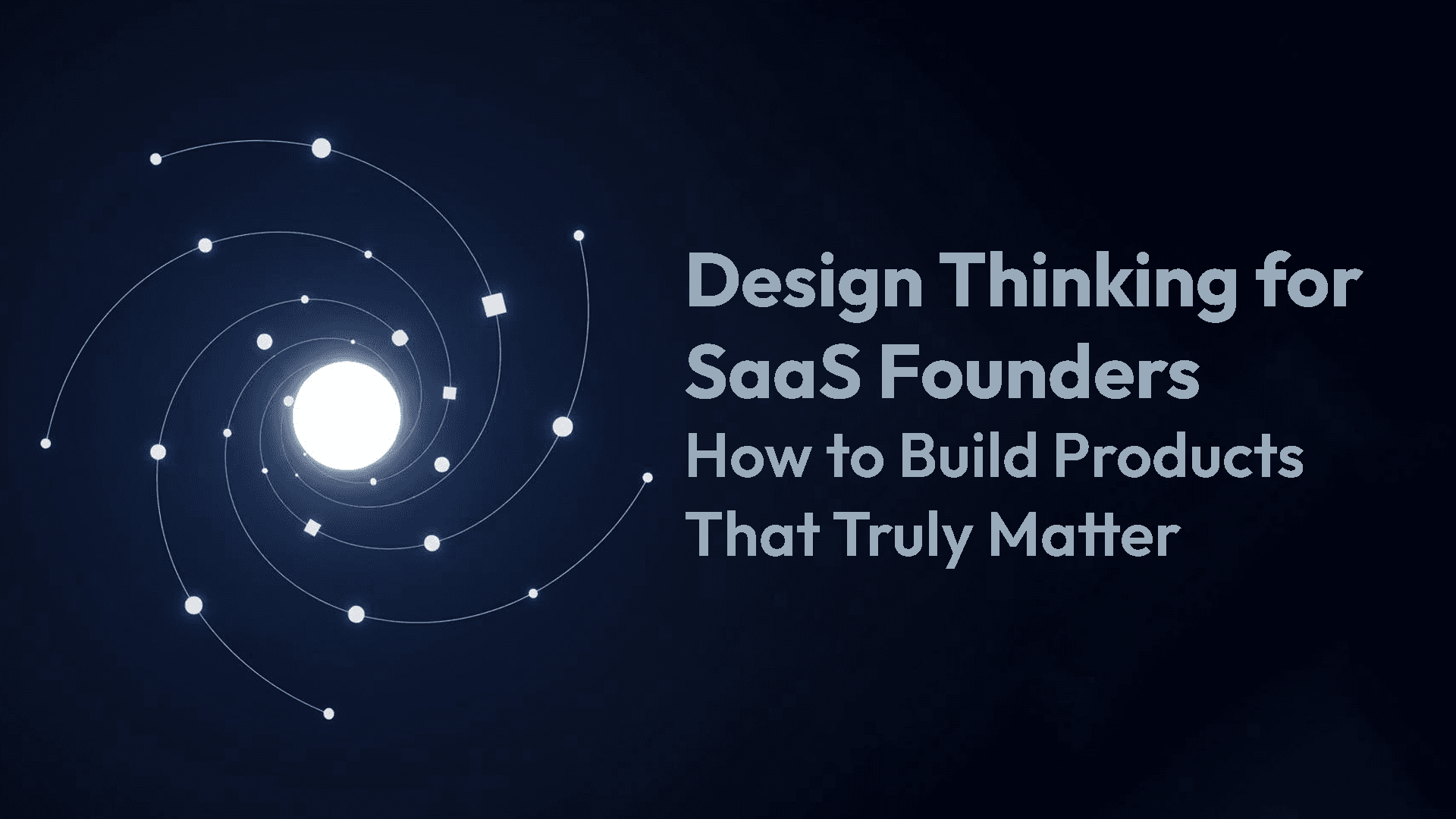 Image for Design Thinking for SaaS Founders: How to Build Products That Truly Matter